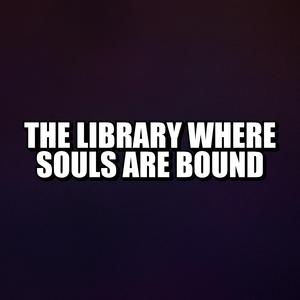 The Library Where Souls Are Bound