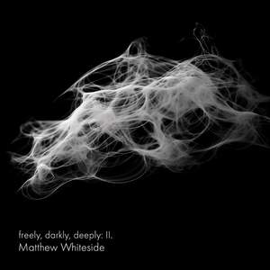 freely, darkly, deeply: II.