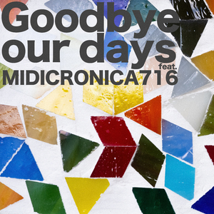 Goodbye our days (feat. MIDICRONICA 716)