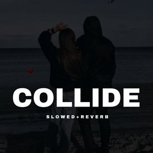 Collide - Slowed+Reverb