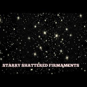 Starry Shattered Firmaments (lemme break thru)