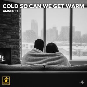 COLD SO CAN WE GET WARM