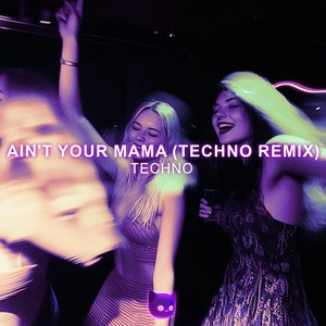 Ain't Your Mama (Techno Mix)