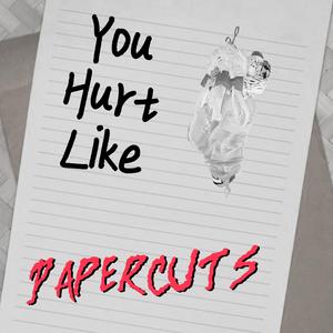 You Hurt Like Papercuts