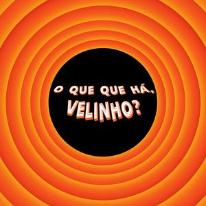 O que que há, Velinho?