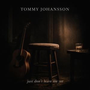 Just don’t leave me yet