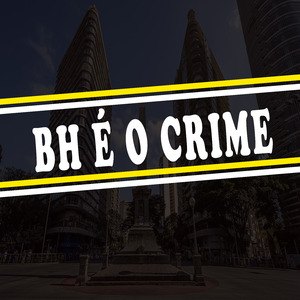 BH É O CRIME