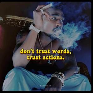 Don’t Trust Words, Trust Actions