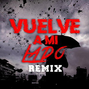 Vuelve a Mi Lado (Remix) [feat. Lion Nel, Zafiro Rap, Marcy la Melodia, Jezze, Yorie la Voz Encantadora, Dezear & Miguel Angel Elgenio]