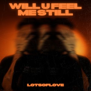 Will U Feel Me Still