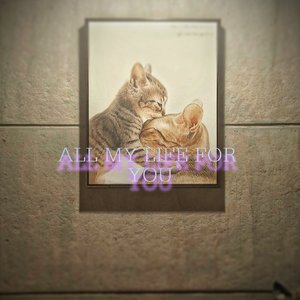 ALL MY LIFE FOR YOU