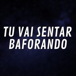 Tu Vai Sentar Baforando