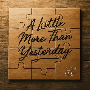 A Little More Than Yesterday