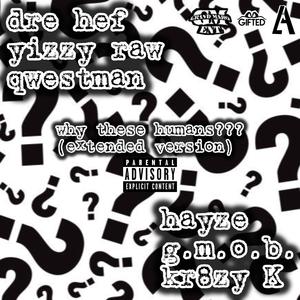 Why these humans??? (feat. Yizzy Raw, Qwestman, Hayze, G.M.O.B. & Kr8zy K)