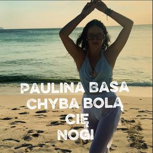 PAULINA BASA -CHYBA BOLĄ CIĘ NOGI