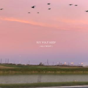 ÍGY VOLT SZÉP (All I Want)