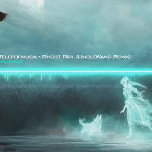 Telepopmusik - Ghost Girl（UncleWang remix）