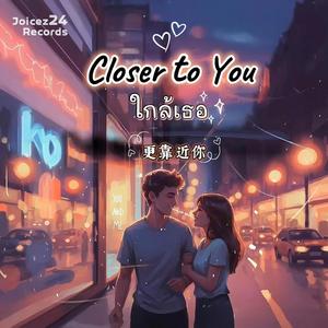Closer to You (ใกล้เธอ) [更靠近你]