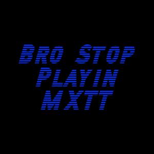 Bro Stop Playin'