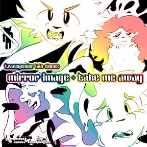 mirror image/take me away (redux)