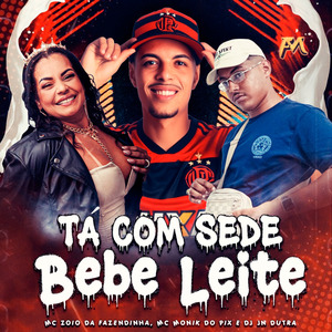 Tá Com Sede Bebe Leite