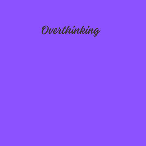 Overthinking