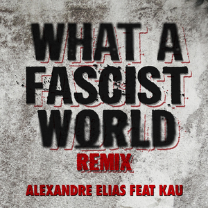 What a Fascist World (Remix) [feat. Kau]