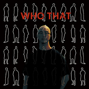 WHO THAT?