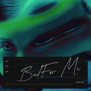 Bad For Me