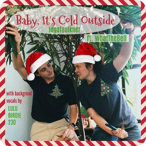 Baby It's Cold Outside (feat. Whatthebell & Lulubirdie230)