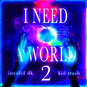 I Need A World 2 (feat. Kid Trash)
