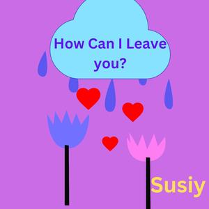 How Can I Leave You?