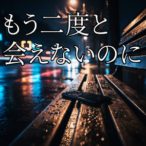 もう二度と会えないのに
