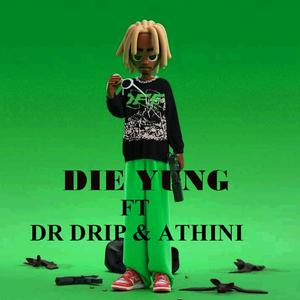 Die Yung (feat. Dr Drip & Athini)