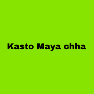 Kasto Maya Chha