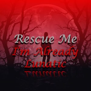 Rescue Me (I'm Already Lunatic) (After Version)