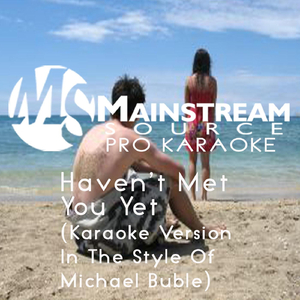 Haven't Met You yet (Karaoke Version With Teaching Vocal in the Style of Michael Buble)