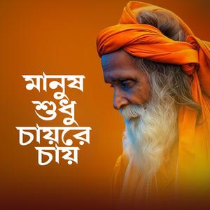 Manush Sudhu Chaire Chai (মানুষ শুধু চায়রে চায়)