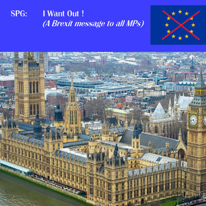 I Want Out ! (A Brexit Message to All MPs)