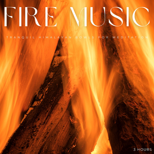 Fire Music: Tranquil Himalayan Bowls For Meditation - 3 Hours