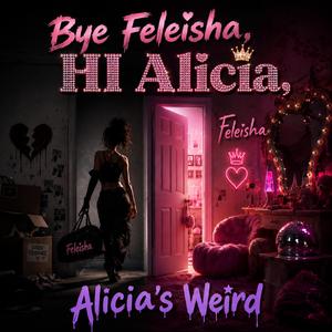 Bye Feleisha, Hi Alicia