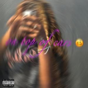On Top Of Cars (feat. Zaywithdatfire)
