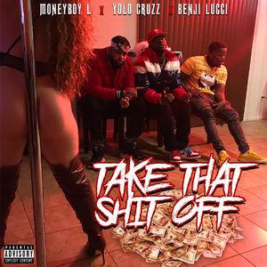Take That Shit Off (feat. Benji Lucci & MoneyBoyl)