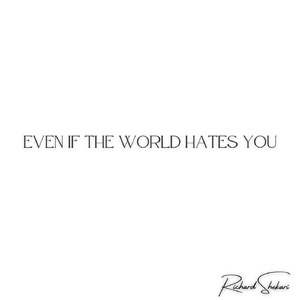 Even If the World Hates You