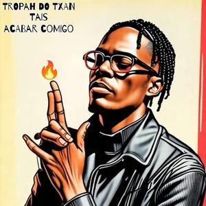 Tropah do Txan (Tais acabar comigo )