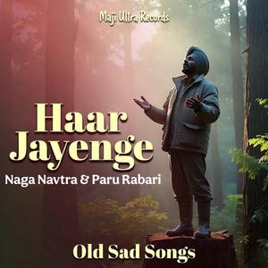 Haar Jayenge Old Sad Songs (feat. Paru Rabari) (Male Version)