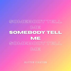 Somebody Tell Me