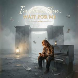 I’m Almost There… Wait for Me