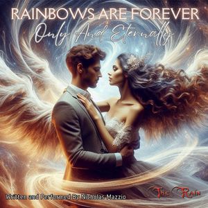 Rainbows Are Forever (Only And Eternally) (Join With Me In The Garden Of God's Love) (Written And Performed By Nicholas Mazzio)
