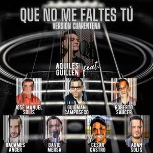 Que no me faltes tú (Versión cuarentena) [feat. José Manuel Solís, Guidman Camposeco, Radames Ancer, Roberto Saucer, David Mersa, César Castro & Adán Solís]